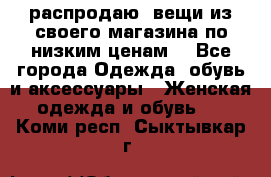 распродаю  вещи из своего магазина по низким ценам  - Все города Одежда, обувь и аксессуары » Женская одежда и обувь   . Коми респ.,Сыктывкар г.